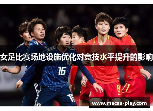 女足比赛场地设施优化对竞技水平提升的影响